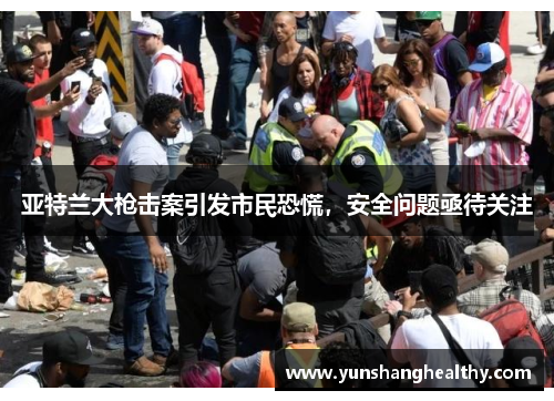 亚特兰大枪击案引发市民恐慌，安全问题亟待关注