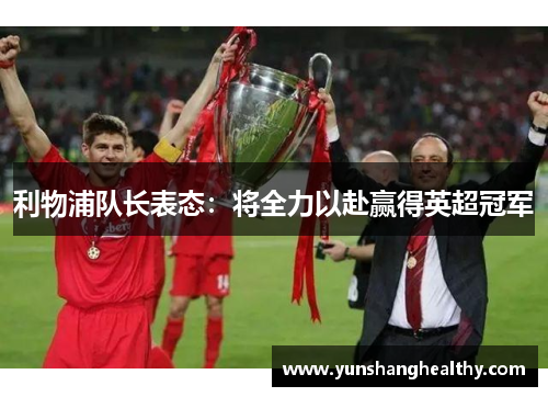 利物浦队长表态：将全力以赴赢得英超冠军