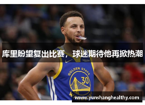 库里盼望复出比赛，球迷期待他再掀热潮
