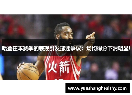 哈登在本赛季的表现引发球迷争议：场均得分下滑明显！