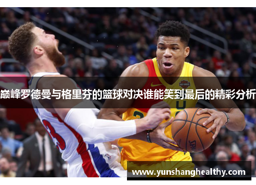 巅峰罗德曼与格里芬的篮球对决谁能笑到最后的精彩分析