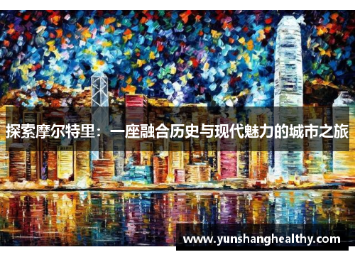 探索摩尔特里：一座融合历史与现代魅力的城市之旅