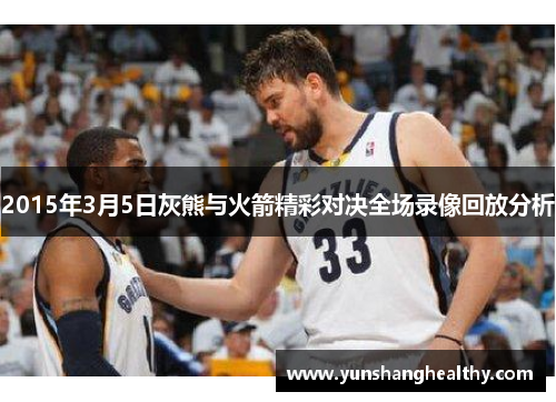 2015年3月5日灰熊与火箭精彩对决全场录像回放分析