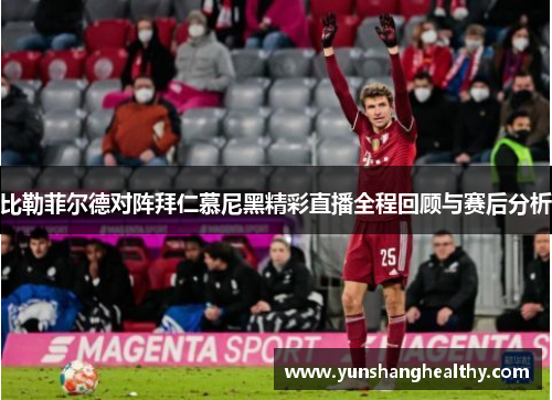 比勒菲尔德对阵拜仁慕尼黑精彩直播全程回顾与赛后分析