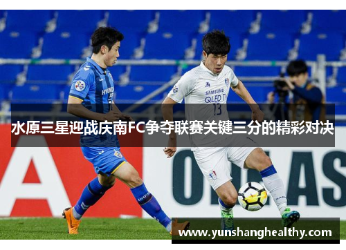 水原三星迎战庆南FC争夺联赛关键三分的精彩对决