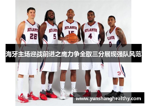 海牙主场迎战前进之鹰力争全取三分展现强队风范