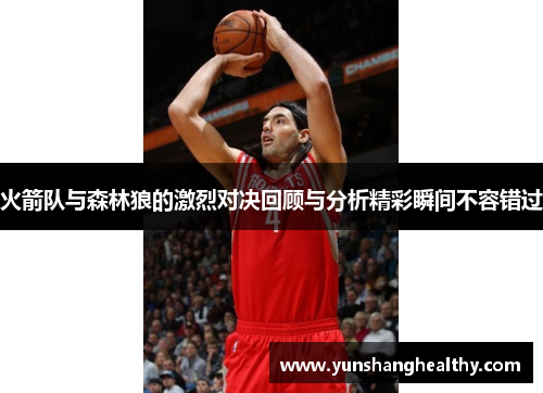 火箭队与森林狼的激烈对决回顾与分析精彩瞬间不容错过